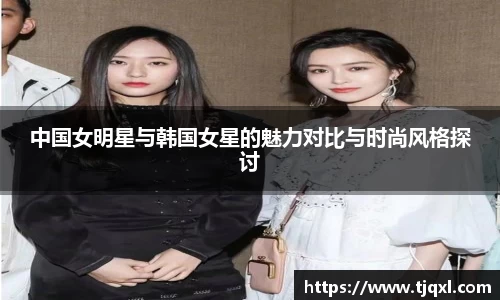 中国女明星与韩国女星的魅力对比与时尚风格探讨